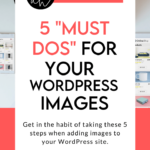 5 Must Dos for Your WordPress Images: Get in the habit of taking these 5 steps when adding images to your WordPress site.